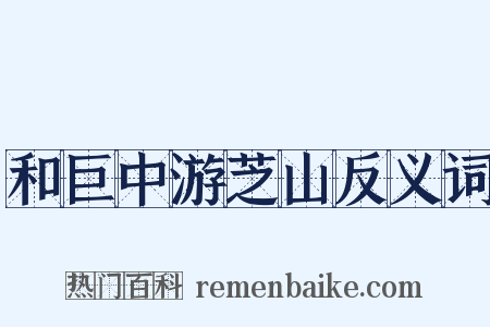 和巨中游芝山反义词是什么意思的图片